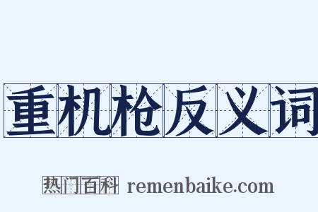 重机枪反义词是什么意思的图片